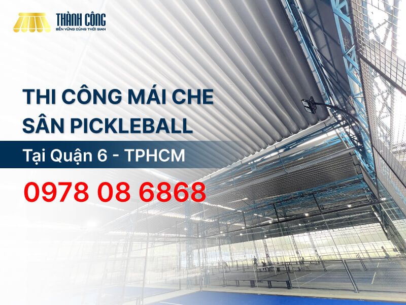 Thi công mái che sân Pickleball Quận 6 chuẩn chất lượng
