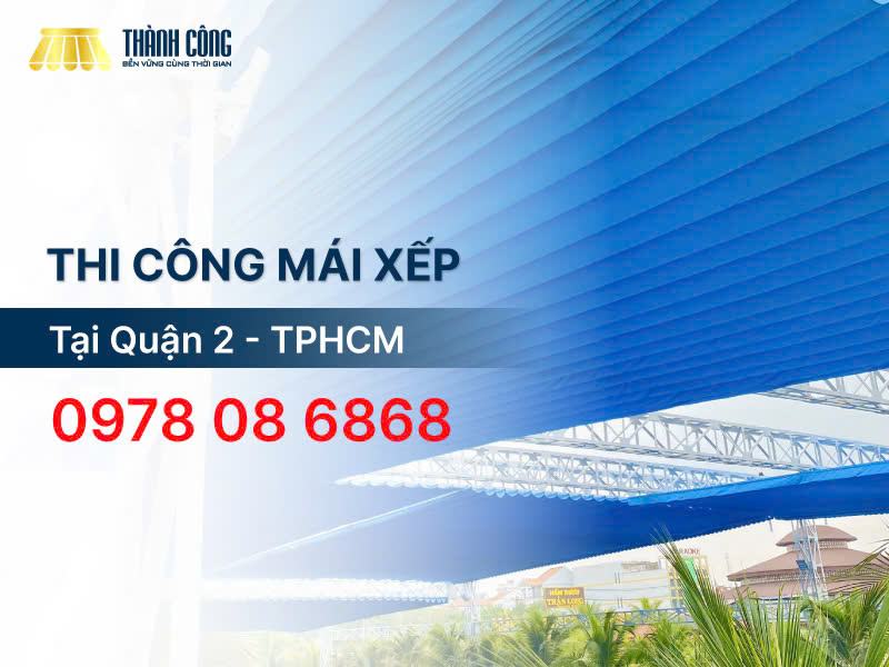 Dịch vụ thi công mái xếp Quận 2 giá rẻ, bảo hành minh bạch